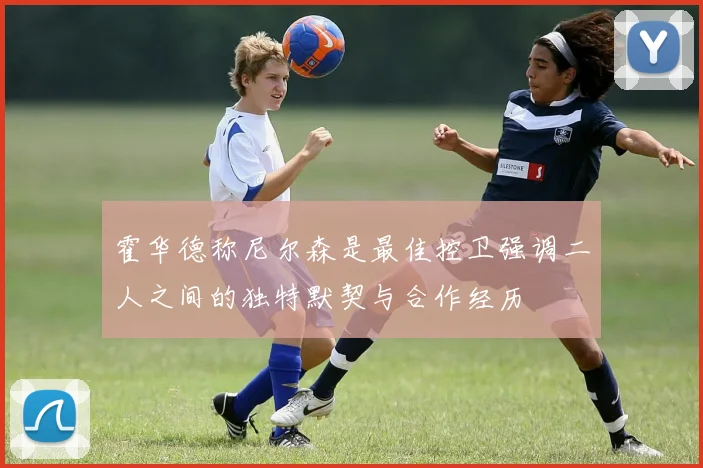 霍华德称尼尔森是最佳控卫强调二人之间的独特默契与合作经历